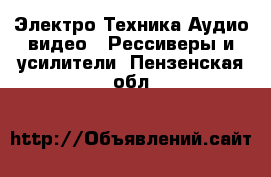 Электро-Техника Аудио-видео - Рессиверы и усилители. Пензенская обл.